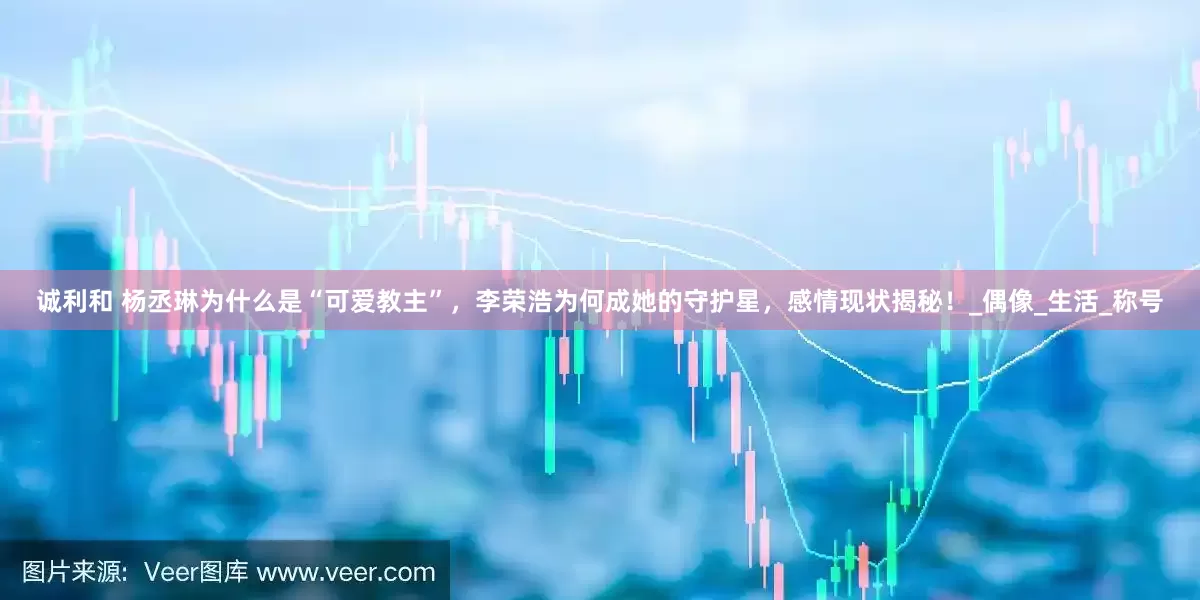诚利和 杨丞琳为什么是“可爱教主”，李荣浩为何成她的守护星，感情现状揭秘！_偶像_生活_称号