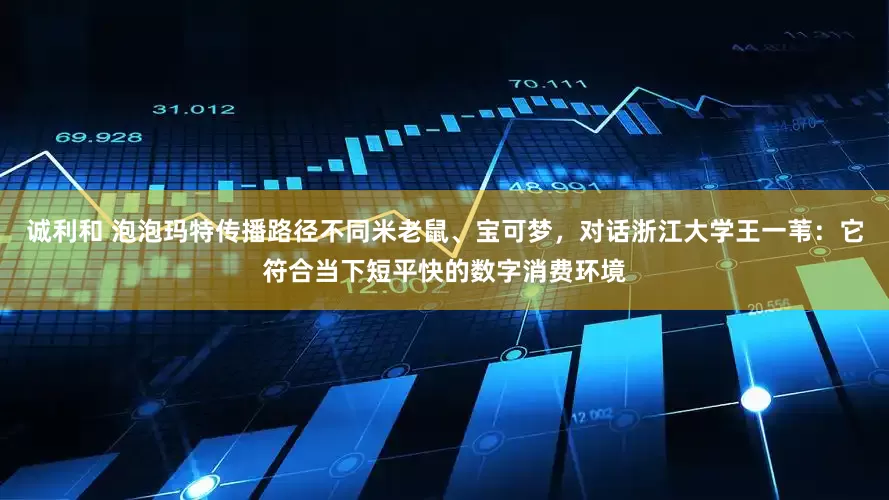 诚利和 泡泡玛特传播路径不同米老鼠、宝可梦，对话浙江大学王一苇：它符合当下短平快的数字消费环境