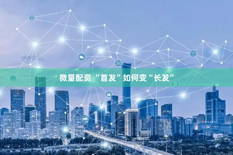 微量配资 “首发”如何变“长发”